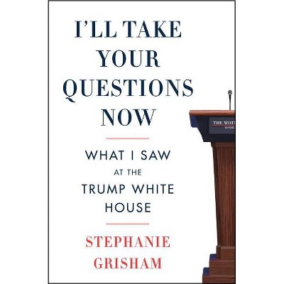 I'll Take Your Questions Now - by  Stephanie Grisham (Hardcover)