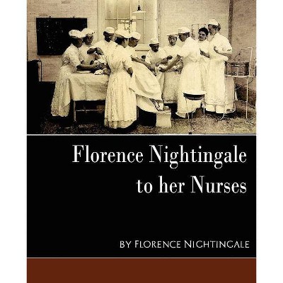 Florence Nightingale - To Her Nurses (New Edition) - by  Nightingale Florence Nightingale & Florence Nightingale & Florence Nightingale (Paperback)