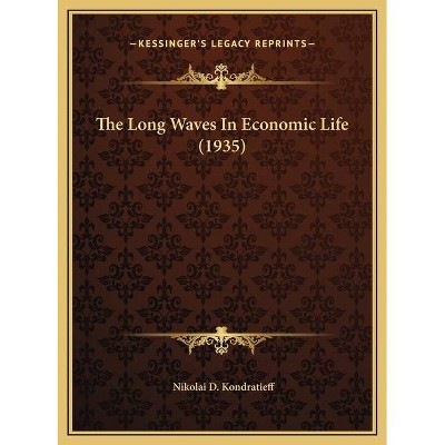 The Long Waves In Economic Life (1935) - by  Nikolai D Kondratieff (Hardcover)