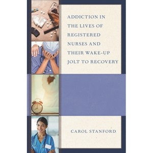 Addiction in the Lives of Registered Nurses and Their Wake-Up Jolt to Recovery - by  Carol Stanford (Paperback) - 1 of 1