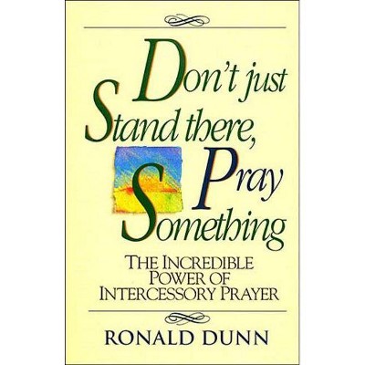 Dont Just Stnd/Pray Somth - by  Ron Dunn & Ronald Dunn (Paperback)