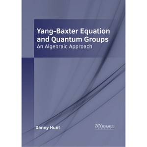 Yang-Baxter Equation and Quantum Groups: An Algebraic Approach - by  Danny Hunt (Hardcover) - 1 of 1