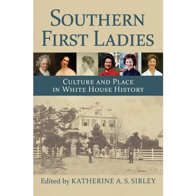 Southern First Ladies - by  Katherine A S Sibley (Hardcover)