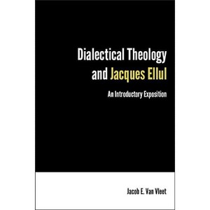 Dialectical Theology and Jacques Ellul - by  Jacob E Van Vleet (Paperback) - 1 of 1
