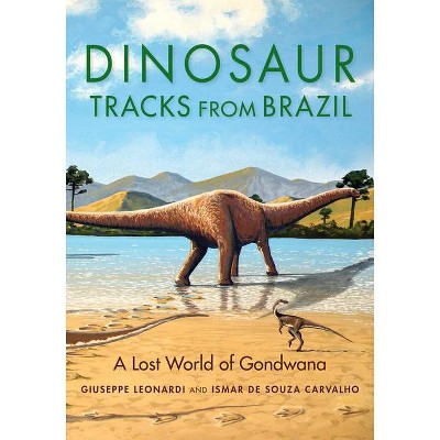 Dinosaur Tracks from Brazil - (Life of the Past) by  Giuseppe Leonardi & Ismar de Souza Carvalho (Hardcover)