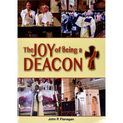 The Joy of Being a Deacon - by  John P Flanagan (Paperback)