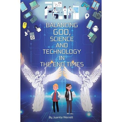 Balancing God, Science, and Technology in the End Times - by  Juanita Werrett (Paperback)