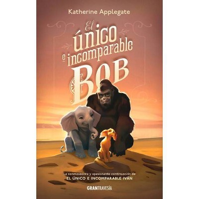El Único E Incomparable Bob - by  Katherine Applegate (Paperback)