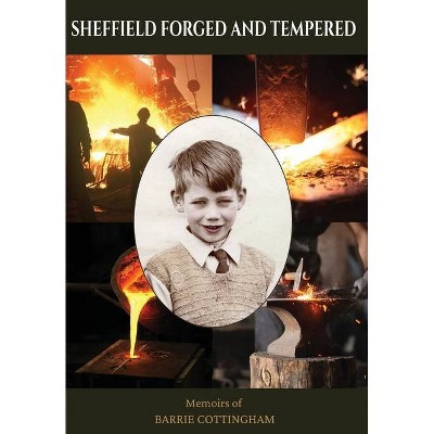 Sheffield Forged and Tempered - by  Barrie Cottingham (Hardcover)