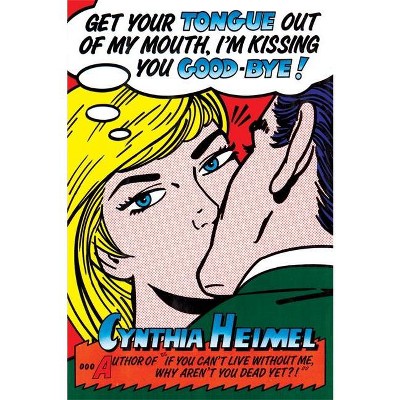 Get Your Tongue Out of My Mouth, I'm Kissing You Good-Bye - by  Cynthia Heimel (Paperback)