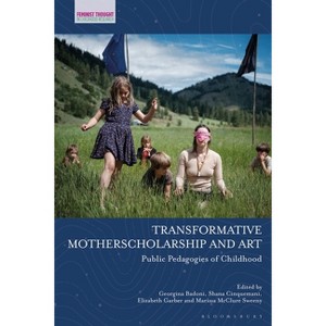 Transformative Motherscholarship and Art - (Feminist Thought in Childhood Research) by  Shana Cinquemani & Georgina Badoni & Elizabeth Garber - 1 of 1