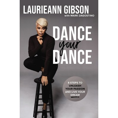 Dance Your Dance - by  Laurieann Gibson (Paperback)