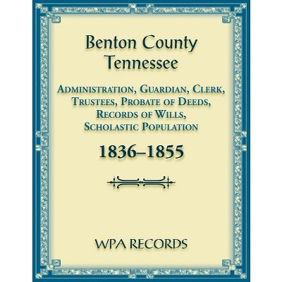 Benton County, Tennessee Administration, Guardian, Clerks, and Trustees Probate of Deeds and Records of Wills, 1836-1855 - by  Wpa Records