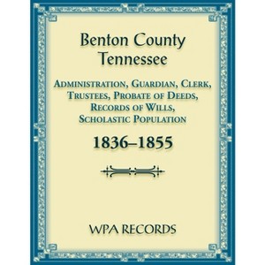 Benton County, Tennessee Administration, Guardian, Clerks, and Trustees Probate of Deeds and Records of Wills, 1836-1855 - by  Wpa Records - 1 of 1