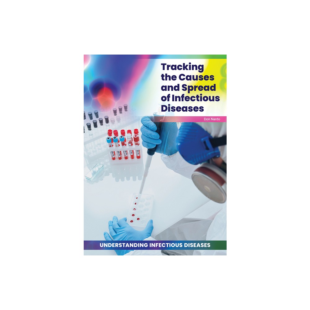 Tracking the Causes and Spread of Infectious Diseases - by Don Nardo (Hardcover)
