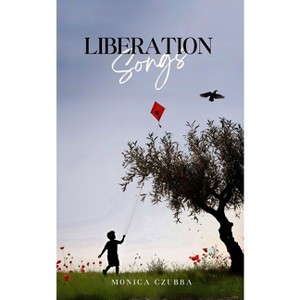 Liberation Songs - by  Monica Czubba (Paperback) - 1 of 1
