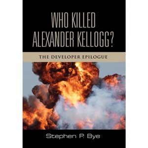 Who Killed Alexander Kellogg? - (Developer) by  Stephen P Bye (Hardcover) - 1 of 1