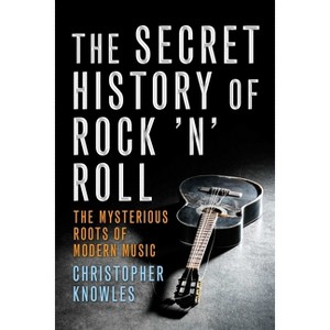 Secret History of Rock 'n' Roll - by  Christopher Knowles (Paperback) - 1 of 1