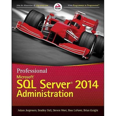 Professional Microsoft SQL Server 2014 Administration - by  Adam Jorgensen & Bradley Ball & Steven Wort & Ross Loforte & Brian Knight (Paperback)