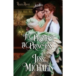 To Protect a Princess - (Regency Royals) by  Jess Michaels (Paperback) - 1 of 1