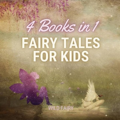 Fairy Tales for Kids - 4 Books in 1 - by  Wild Fairy (Paperback)