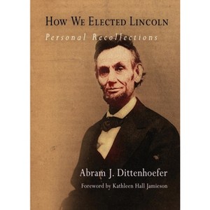 How We Elected Lincoln - by  Abram J Dittenhoefer (Paperback) - 1 of 1