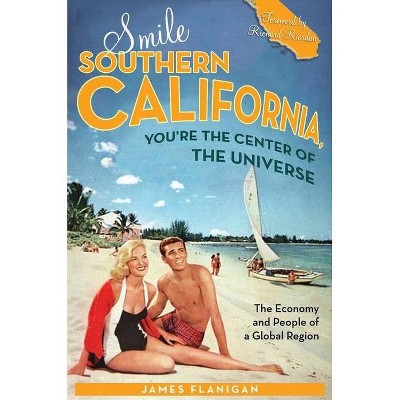 Smile Southern California, You're the Center of the Universe - by  James Flanigan (Hardcover)