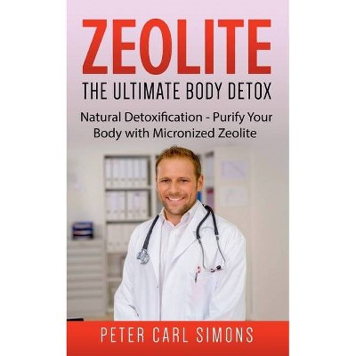 Zeolite - The Ultimate Body Detox - by  Peter Carl Simons (Paperback)