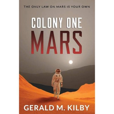 Colony One Mars - (Colony Mars) by  Gerald M Kilby (Paperback)