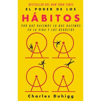 El Poder de Los Hábitos / The Power of Habit: Why We Do What We Do in Life and B Usiness - by  Charles Duhigg (Paperback)