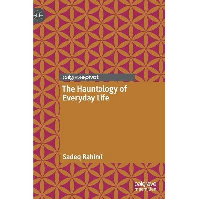 The Hauntology of Everyday Life - by  Sadeq Rahimi (Hardcover)