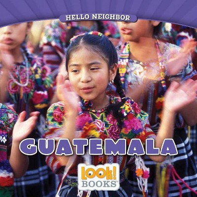 Guatemala - (Hello Neighbor (Look! Books (Tm))) by  Joanne Mattern (Paperback)