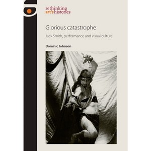 Glorious Catastrophe - (Rethinking Art's Histories) by  Dominic Johnson (Paperback) - 1 of 1