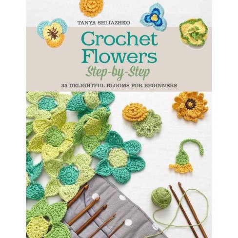 Crochet Flowers Step By Step Knit Crochet By Tanya Shliazhko Paperback
