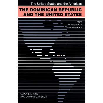 The Dominican Republic and the United States - (United States and the Americas) by  G Pope Atkins & Larman C Wilson (Paperback)