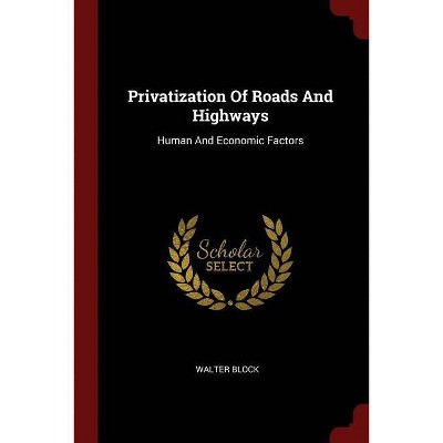 Privatization Of Roads And Highways - by  Walter Block (Paperback)