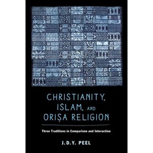 Christianity, Islam, and Orisa-Religion - (Anthropology of Christianity) by  J D y Peel (Paperback) - 1 of 1