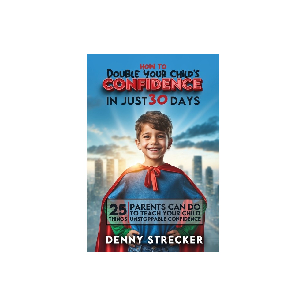 How To Double Your Childs Confidence in Just 30 Days - by Denny Strecker (Paperback)