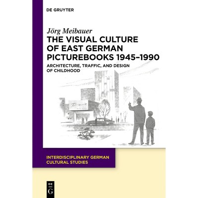 The Visual Culture of East German Picturebooks 1945-1990 - (Interdisciplinary German Cultural Studies) by  Jörg Meibauer (Hardcover)