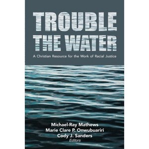 Trouble the Water - by  Michael-Ray Mathews & Marie Clare P Onwubuariri & Cody J Sanders (Paperback) - 1 of 1