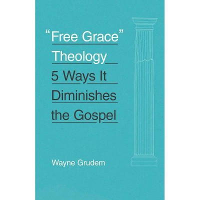 Free Grace Theology - by  Wayne Grudem (Paperback)