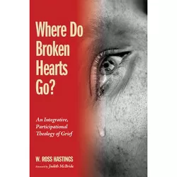 Where Do Broken Hearts Go? - by  W Ross Hastings (Paperback)