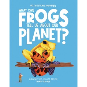 What Can Frogs Tell Us about Our Planet? - (The Big Questions Answered) by  Eliza Jeffery (Hardcover) - 1 of 1