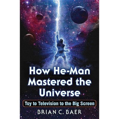 How He-Man Mastered the Universe - by  Brian C Baer (Paperback)