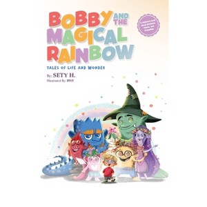 Bobby and the Magical Rainbow - (Tales of Life and Wonder - The Emotional Intelligence for Tiny Humans) by  Sety H (Hardcover) - 1 of 1