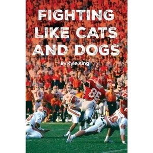 Fighting Like Cats and Dogs - by  Kyle King (Paperback) - 1 of 1