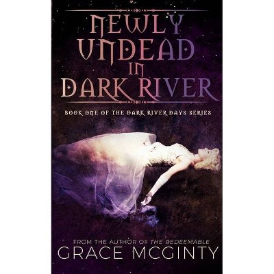 Newly Undead In Dark River - (Dark River Days) by  Grace McGinty (Paperback)