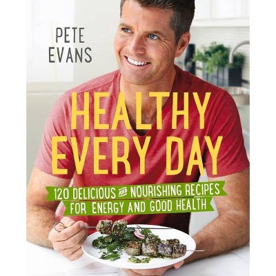 Healthy Every Day - by  Pete Evans (Paperback)