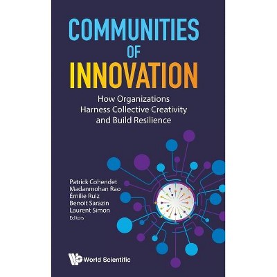 Communities of Innovation: How Organizations Harness Collective Creativity and Build Resilience - (Hardcover)