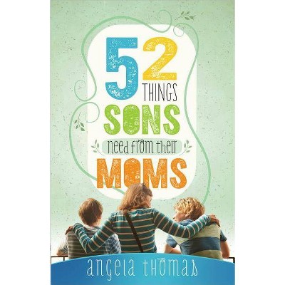 52 Things Sons Need from Their Moms - by  Angela Thomas (Paperback)